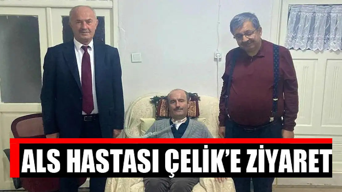 ALS hastası Çelik'e ziyaret