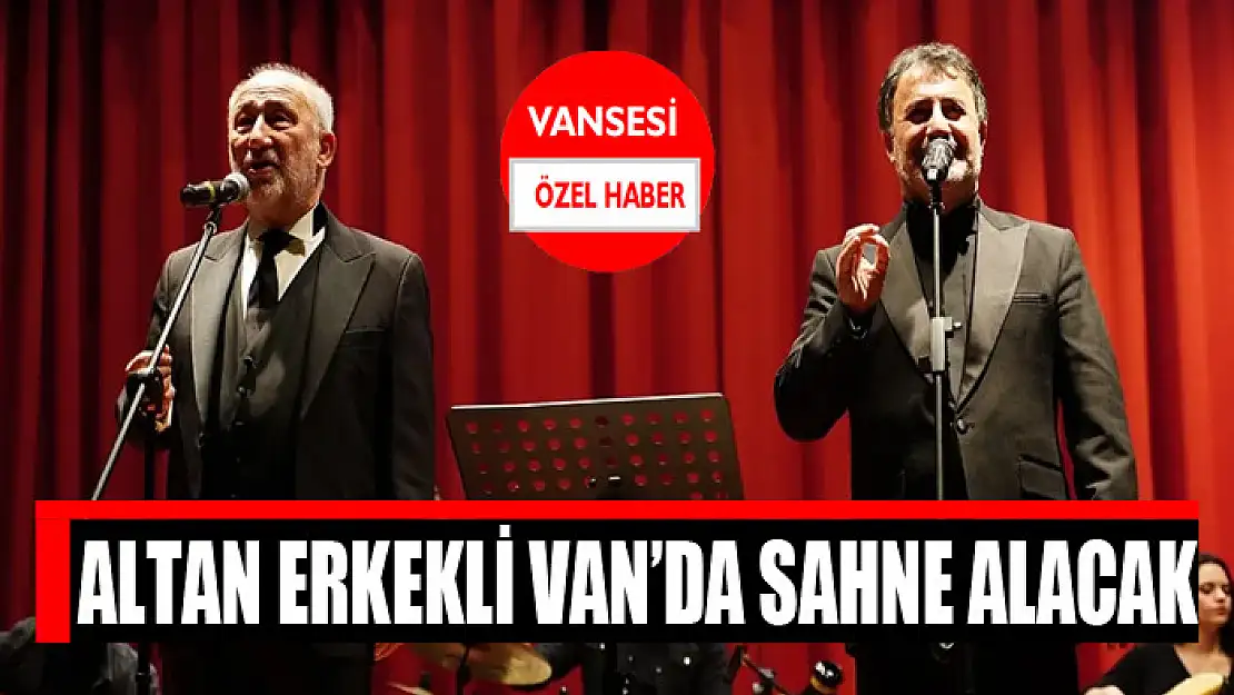 Altan Erkekli Van'da sahne alacak