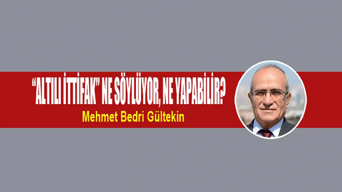 'Altılı İttifak' ne söylüyor, ne yapabilir?