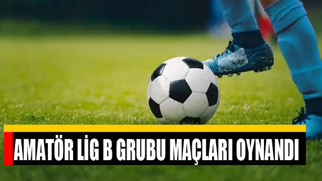 AMATÖR LİG B GRUBU MAÇLARI OYNANDI