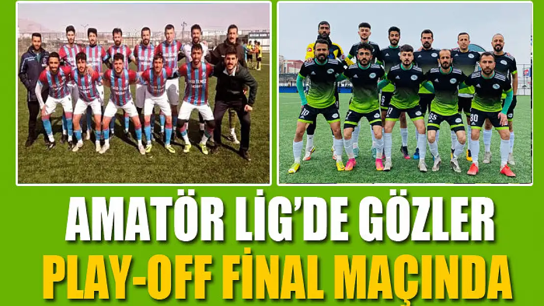 AMATÖR LİG'DE GÖZLER PLAY-OFF FİNAL MAÇINDA