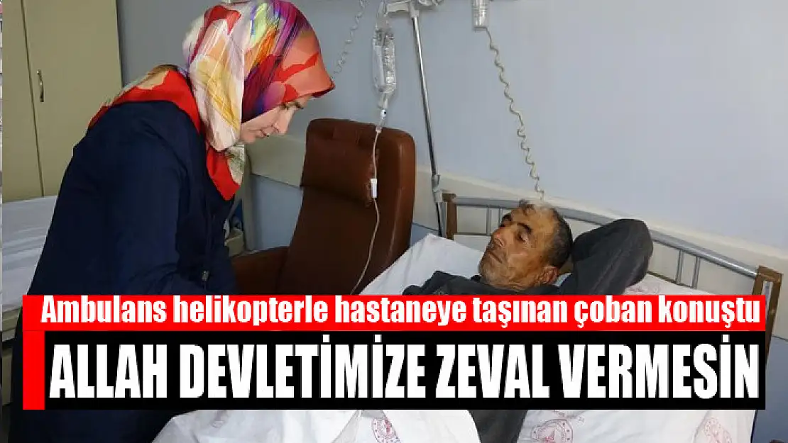 Ambulans helikopterle hastaneye taşınan çoban konuştu Allah devletimize zeval vermesin