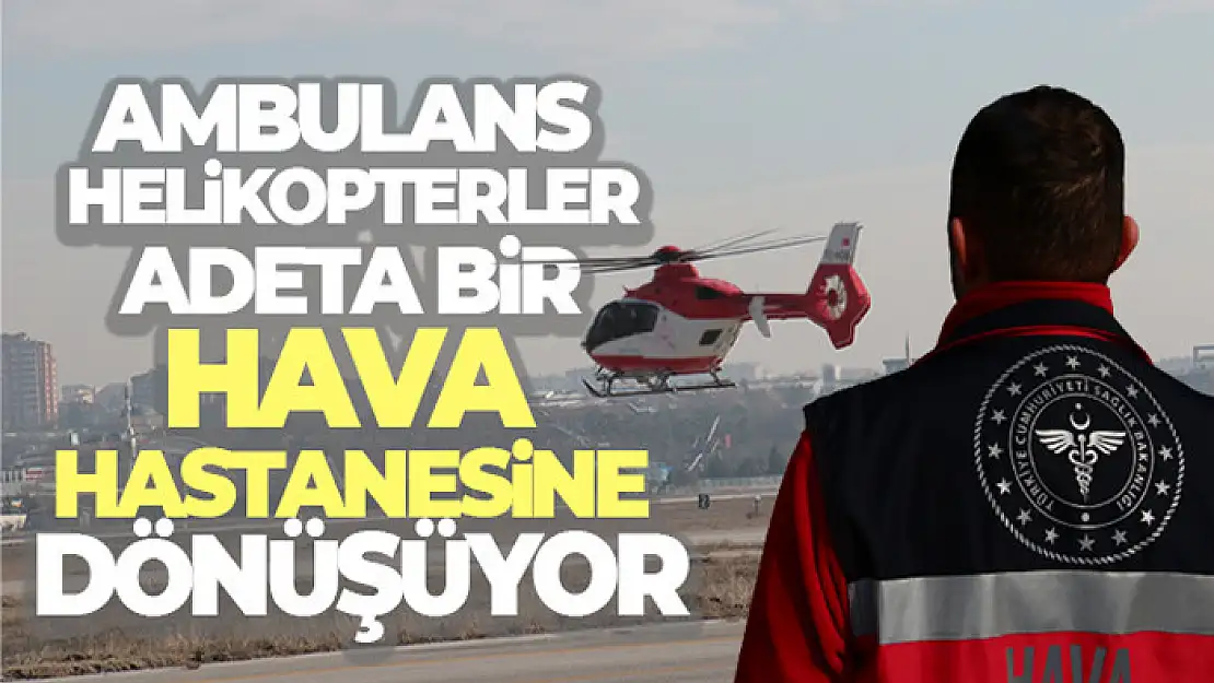 Ambulans helikopterler adeta bir hava hastanesine dönüşüyor