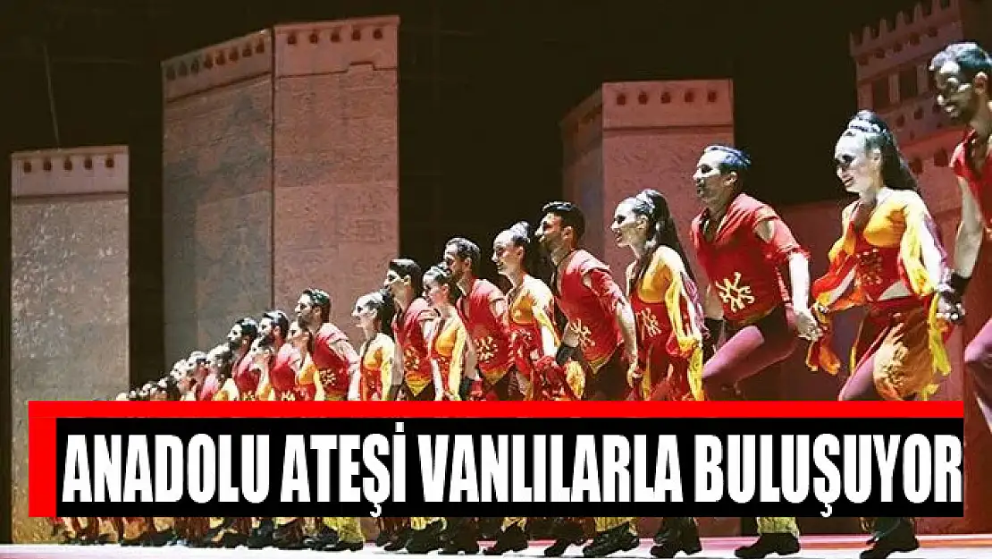 Anadolu Ateşi Vanlılarla buluşuyor