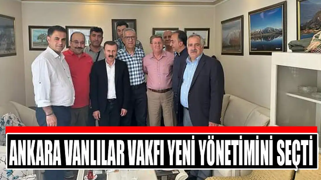 Ankara Vanlılar Vakfı yeni yönetimini seçti