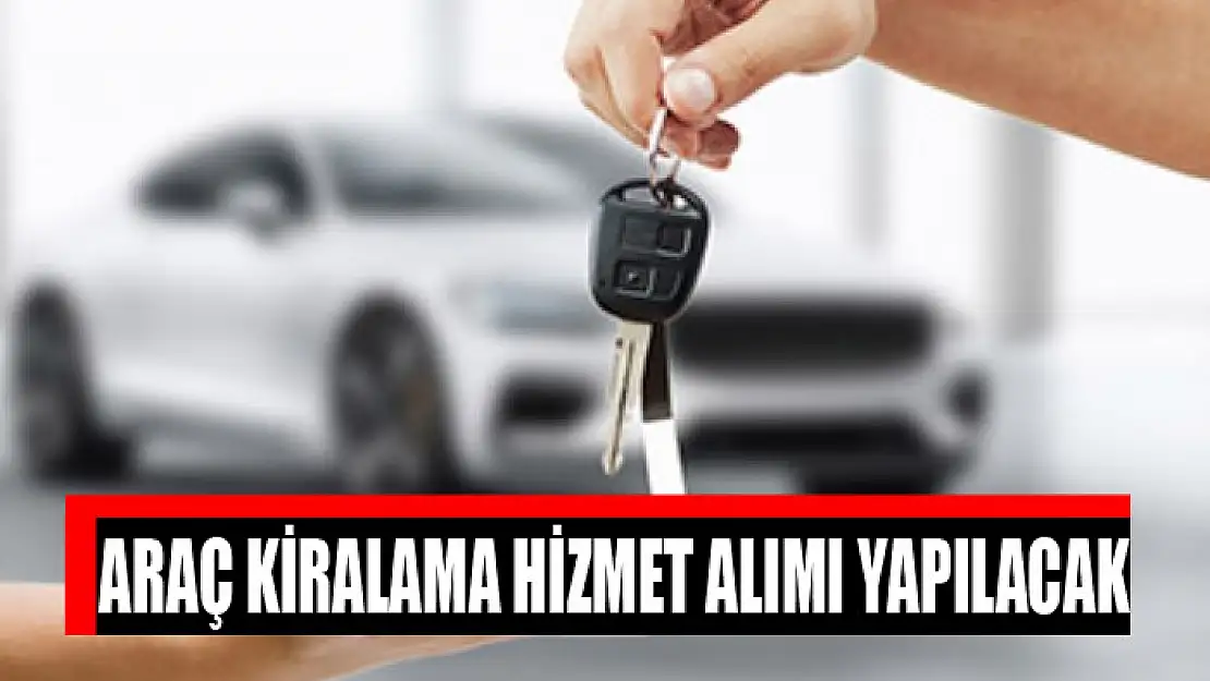 Araç kiralama hizmet alımı yapılacak