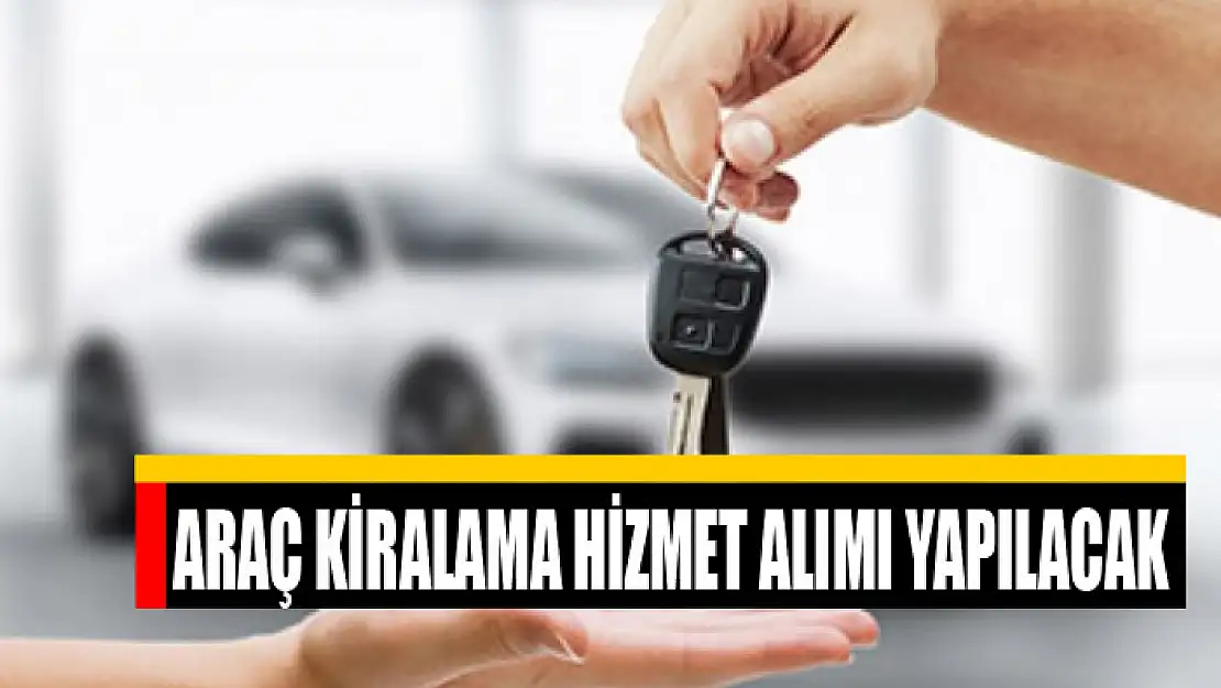 Araç kiralama hizmet alımı yapılacak