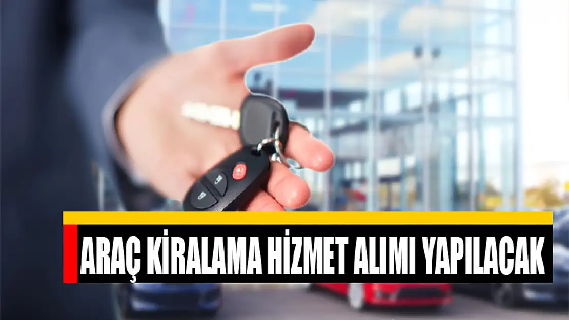 Araç kiralama hizmet alımı yapılacak