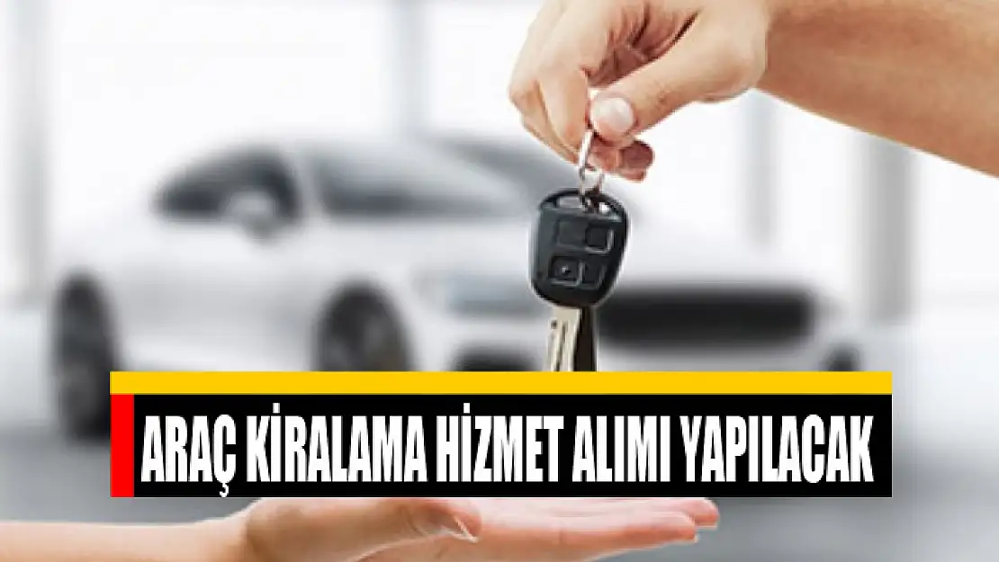 Araç kiralama hizmet alımı yapılacak