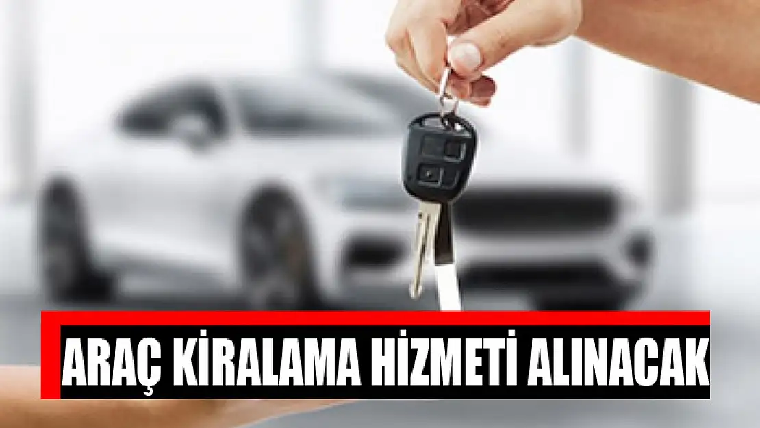 Araç kiralama hizmeti alınacak