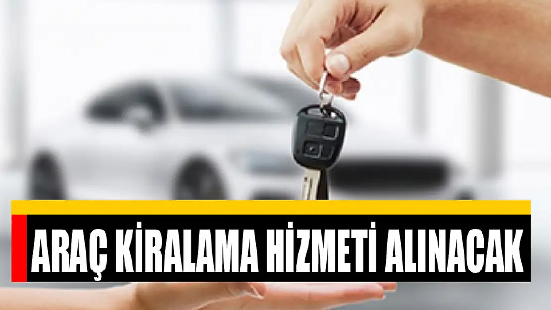 Araç kiralama hizmeti alınacak