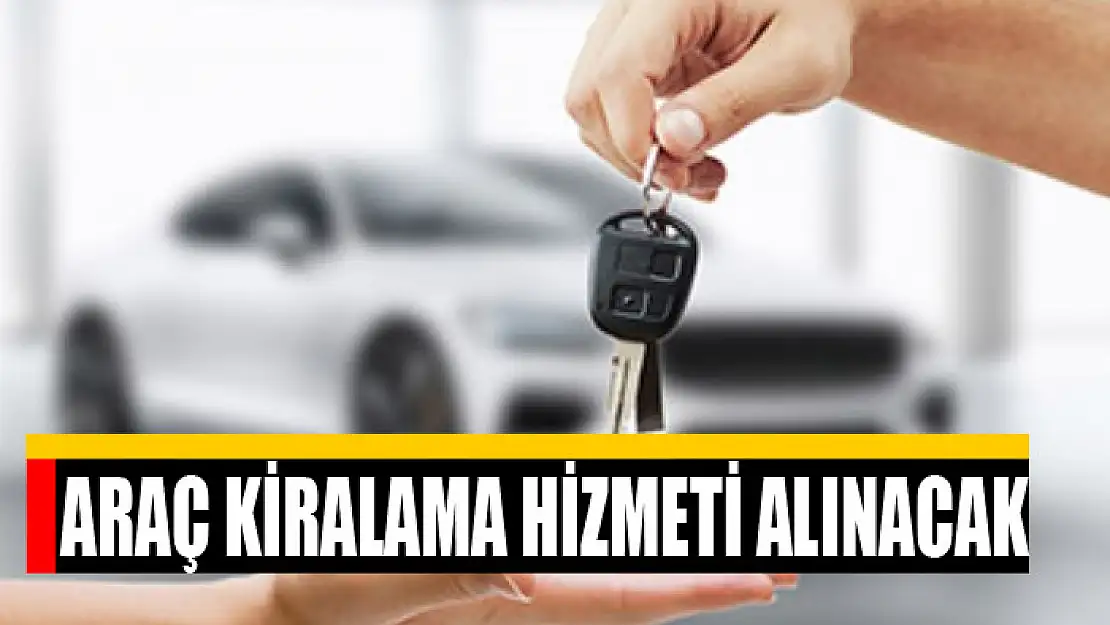 Araç kiralama hizmeti alınacak