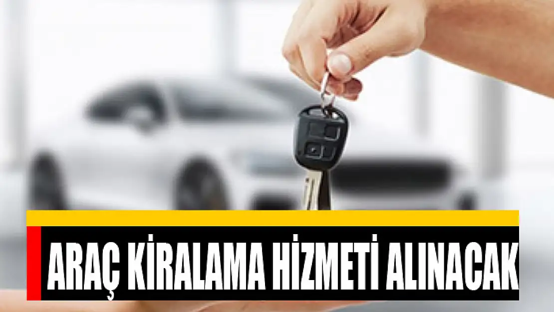 Araç kiralama hizmeti alınacak