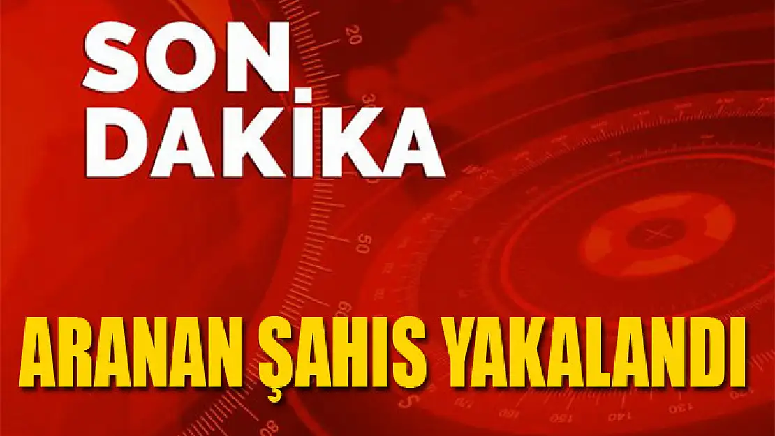 Aranan şahıs yakalandı