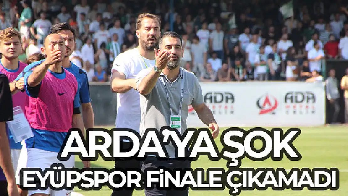 Arda'ya şok: Eyüpspor finale çıkamadı