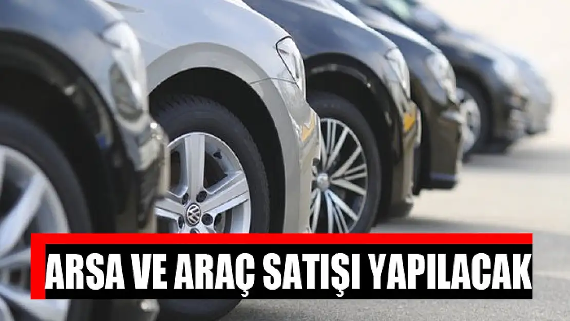 Arsa ve araç satışı yapılacak