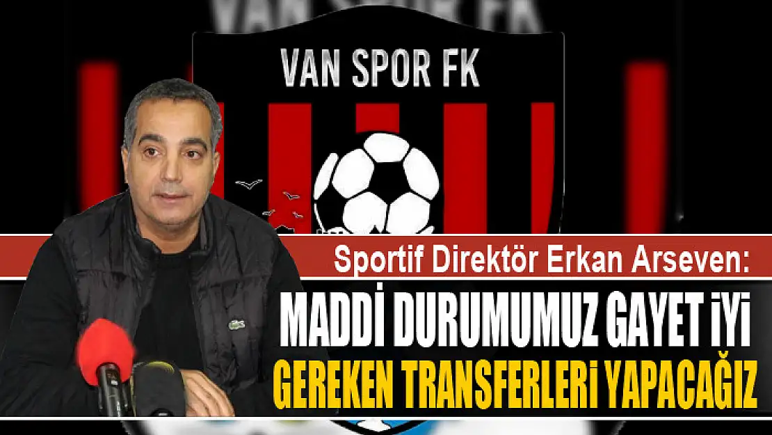 ARSEVEN: MADDİ DURUMUMUZ GAYET İYİ, GEREKEN TRANSFERLERİ YAPACAĞIZ