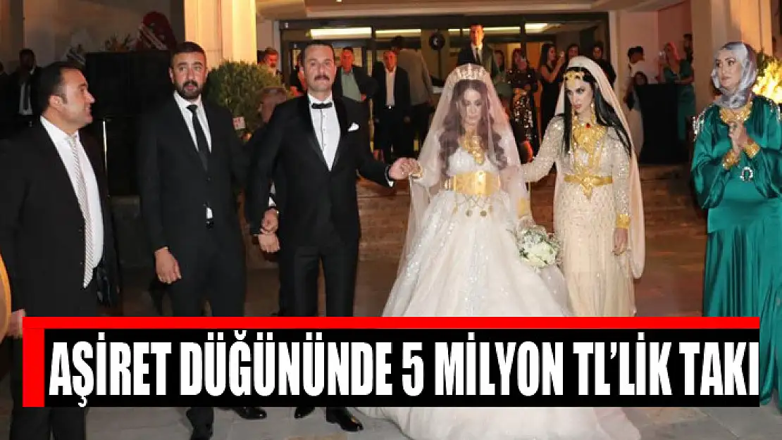 Aşiret düğününde 5 milyon TL'lik takı