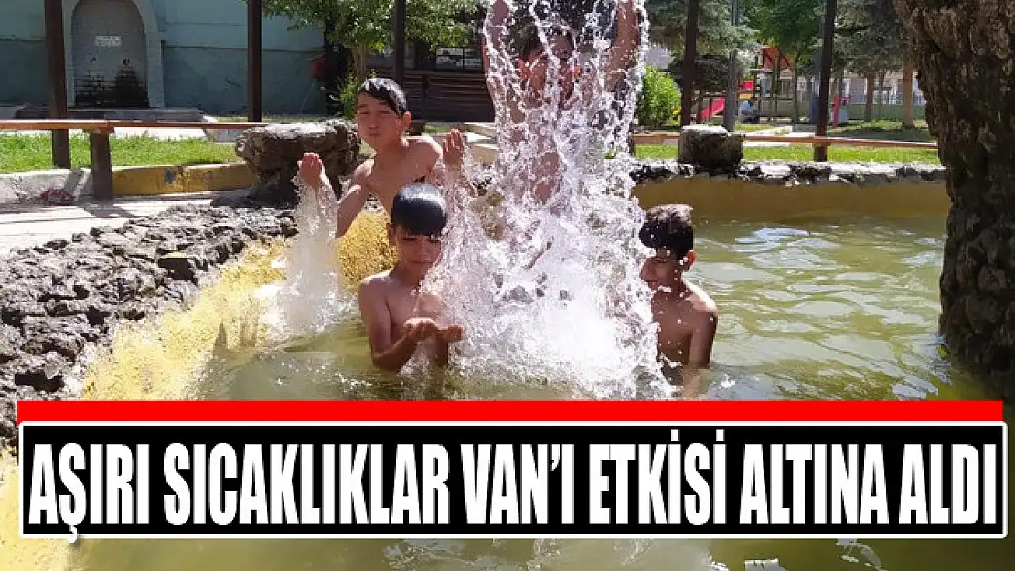 Aşırı sıcaklıklar Van'ı etkisi altına aldı