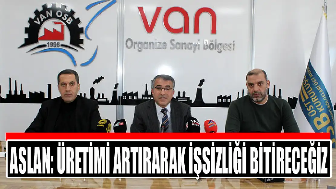 Aslan: Üretimi artırarak işsizliği bitireceğiz