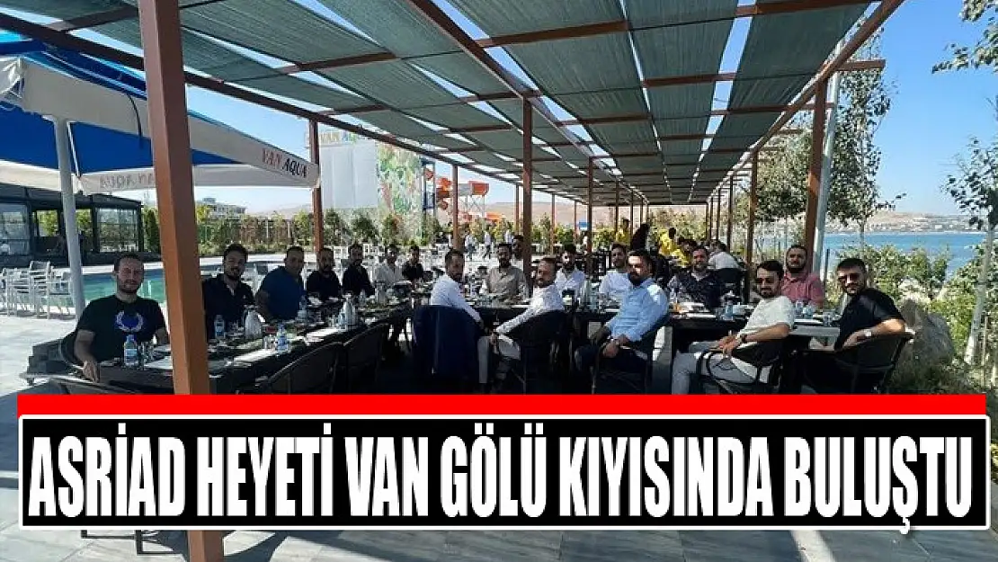 ASRİAD heyeti Van Gölü kıyısında buluştu