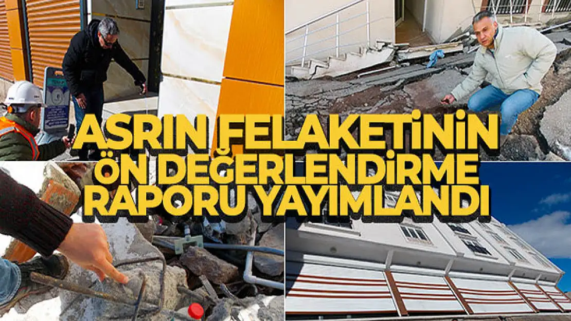 Asrın felaketinin ön değerlendirme raporu yayımlandı