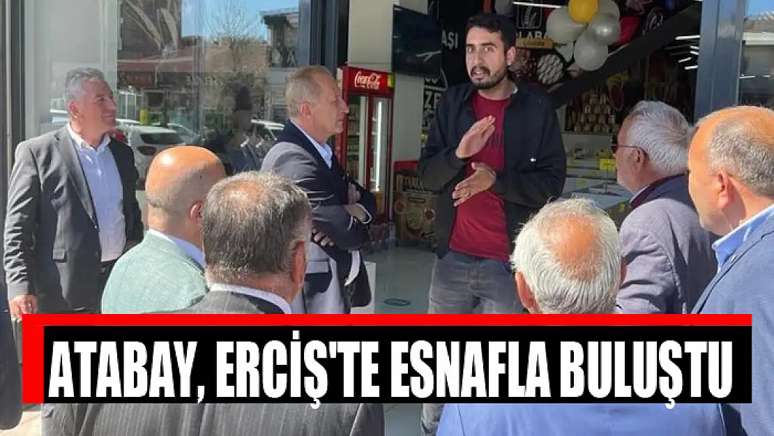 Atabay, Erciş'te esnafla buluştu