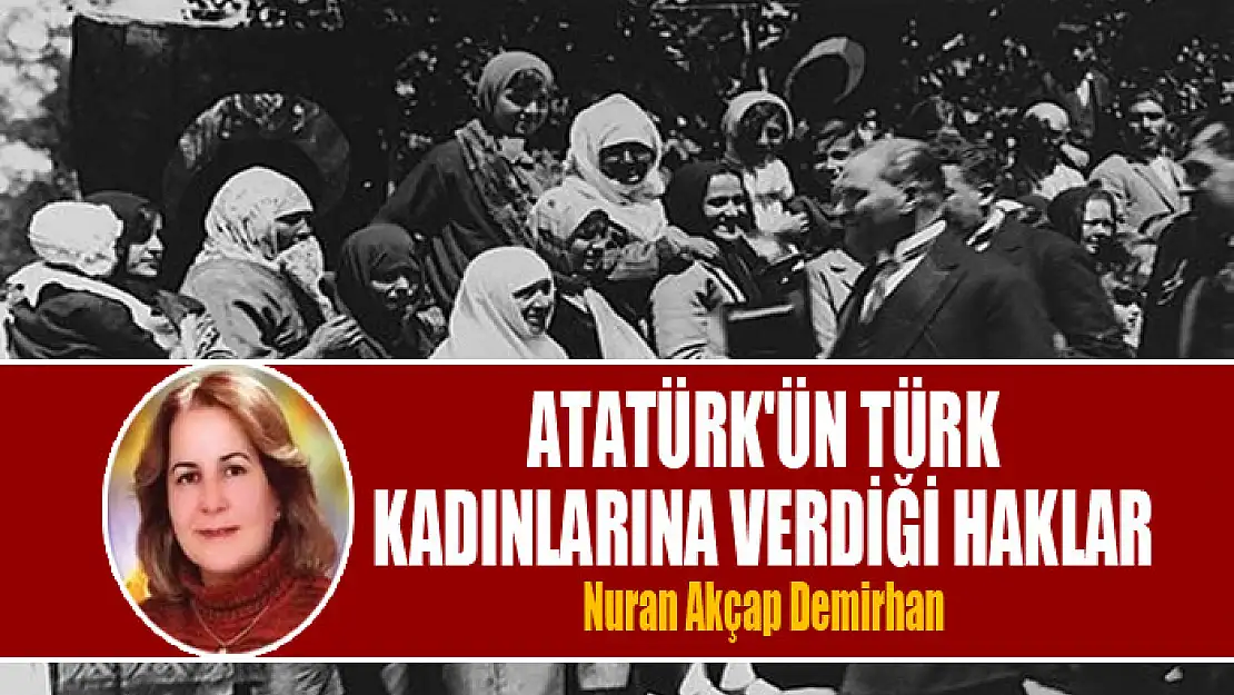 ATATÜRK'ÜN TÜRK KADINLARINA VERDİĞİ HAKLAR