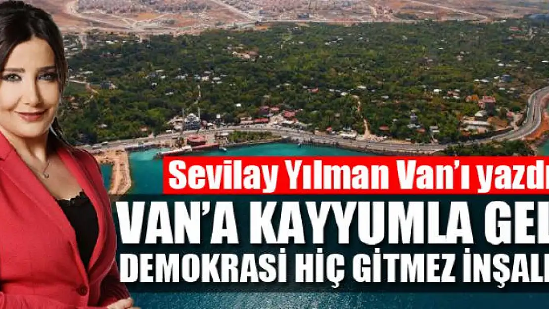 VAN'A KAYYUMLA GELEN DEMOKRASİ HİÇ GİTMEZ İNŞALLAH!