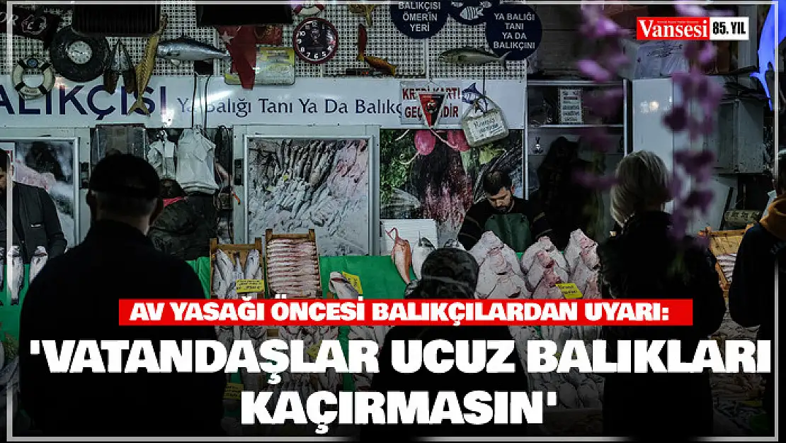 Av yasağı öncesi balıkçılardan uyarı: 'Vatandaşlar ucuz balıkları kaçırmasın'