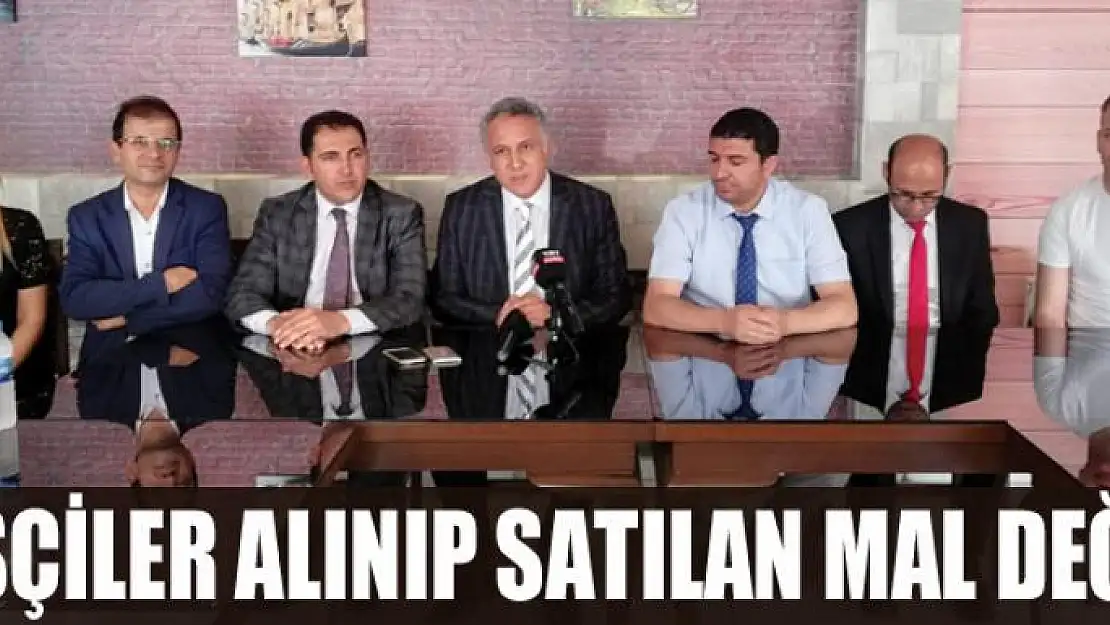 İŞÇİLER ALINIP SATILAN MAL DEĞİL