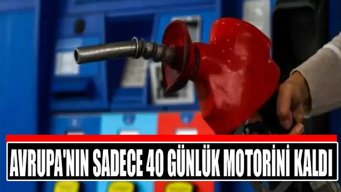 Avrupa'nın sadece 40 günlük motorini kaldı