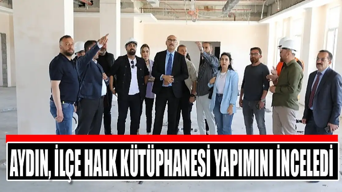 Aydın, ilçe halk kütüphanesi yapımını inceledi