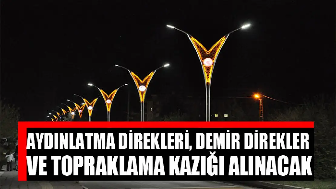 Aydınlatma direkleri, demir direkler ve topraklama kazığı alınacak