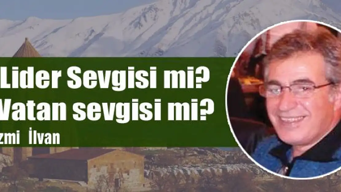 Lider Sevgisi mi? Vatan sevgisi mi?