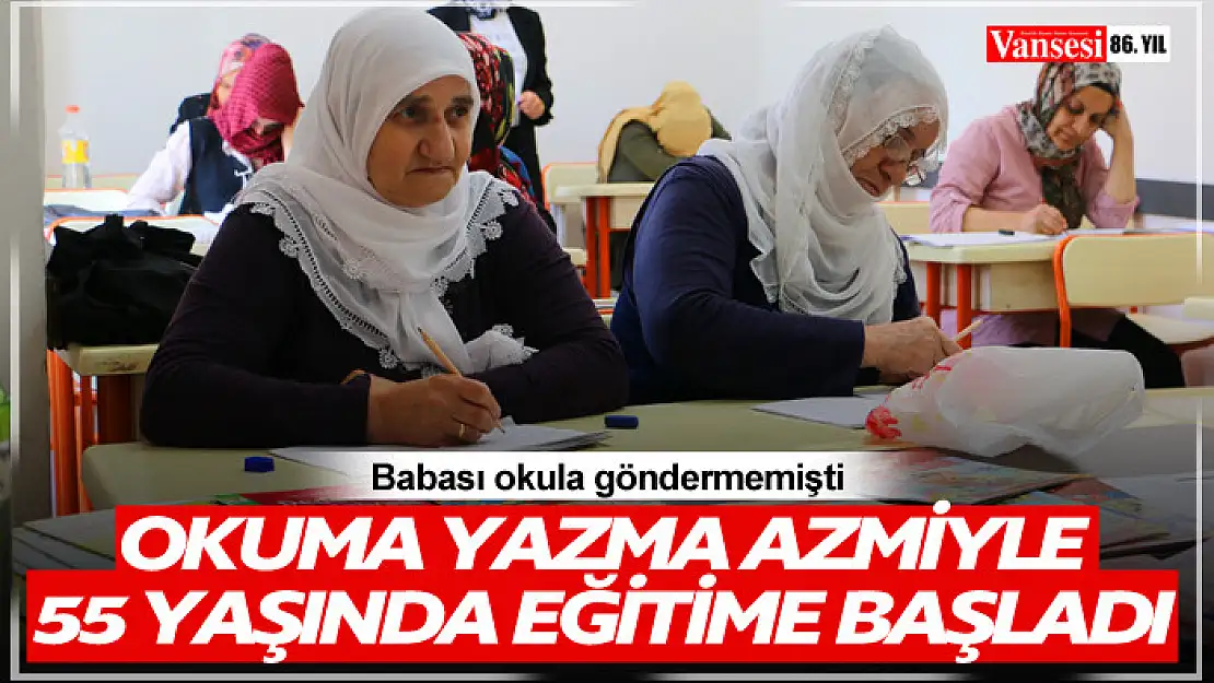 Babası okula göndermedi, okuma yazma azmiyle 55 yaşında eğitime başladı