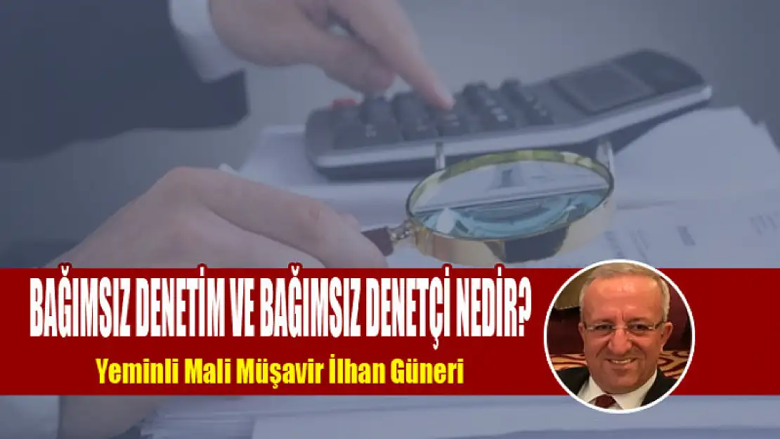 BAĞIMSIZ DENETİM VE BAĞIMSIZ DENETÇİ NEDİR? 