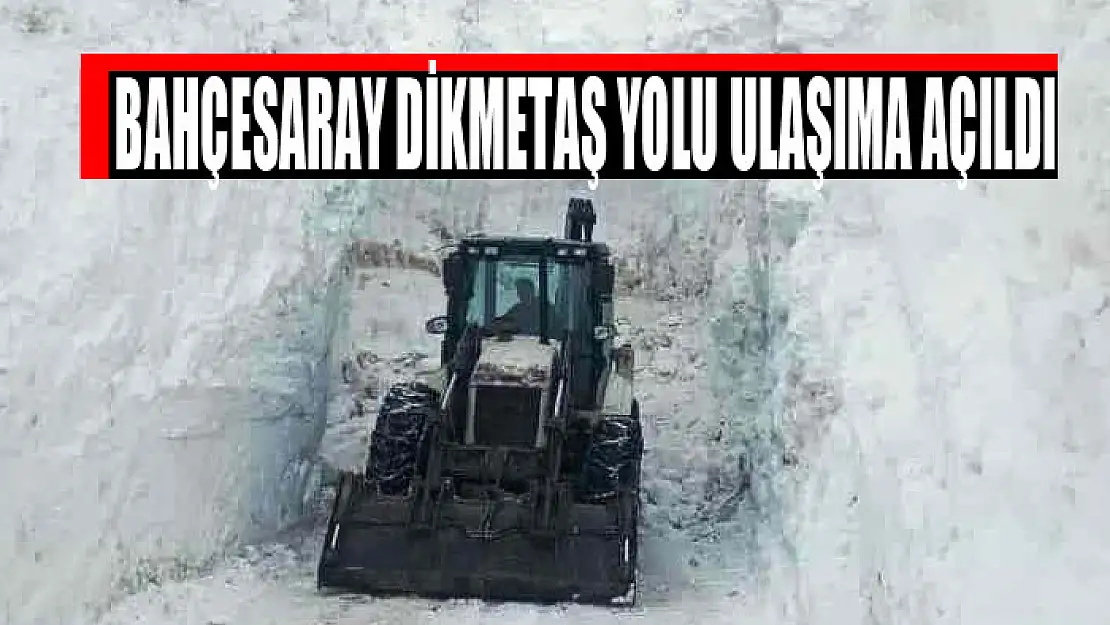 Bahçesaray Dikmetaş yolu ulaşıma açıldı