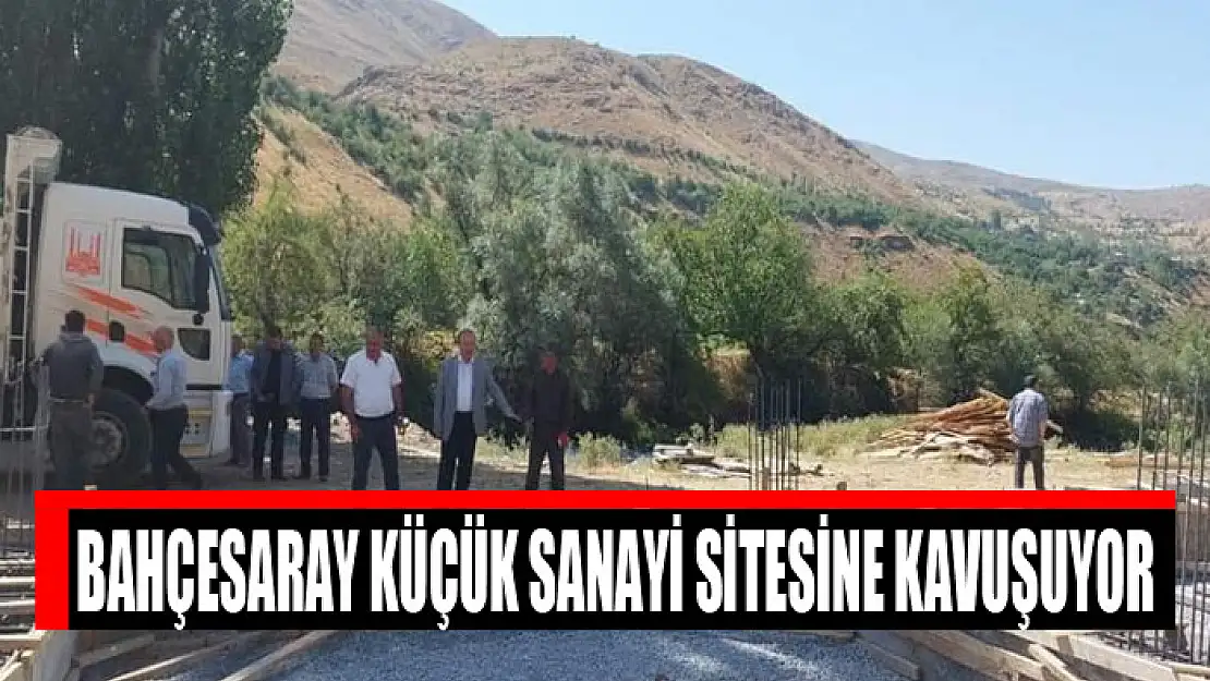 Bahçesaray küçük sanayi sitesine kavuşuyor