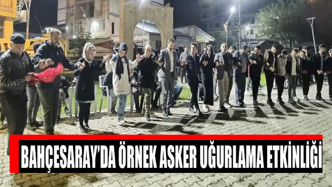 Bahçesaray'da örnek asker uğurlama etkinliği