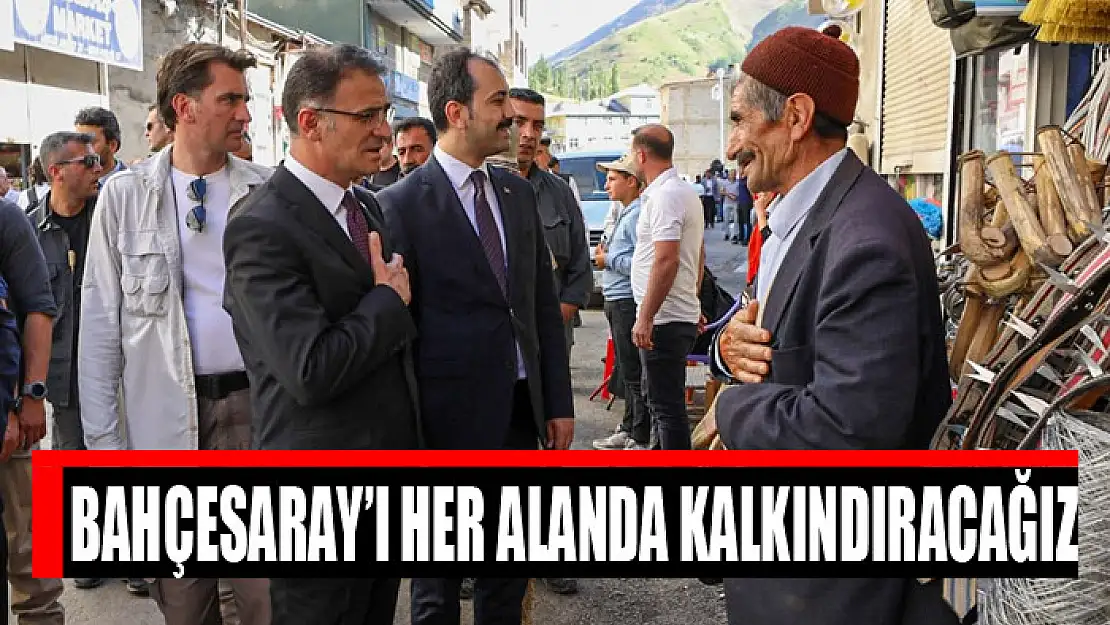 Bahçesaray'ı her alanda kalkındıracağız