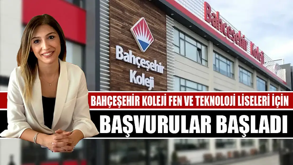 BAHÇEŞEHİR KOLEJİ FEN VE TEKNOLOJİ LİSELERİ İÇİN BAŞVURULAR BAŞLADI