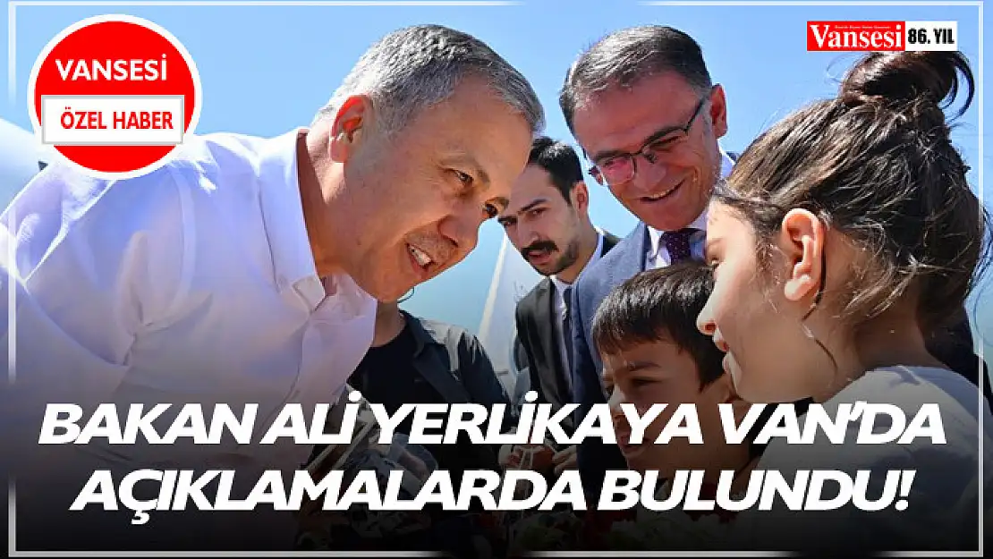 Bakan Ali Yerlikaya Van'da açıklamalarda bulundu!