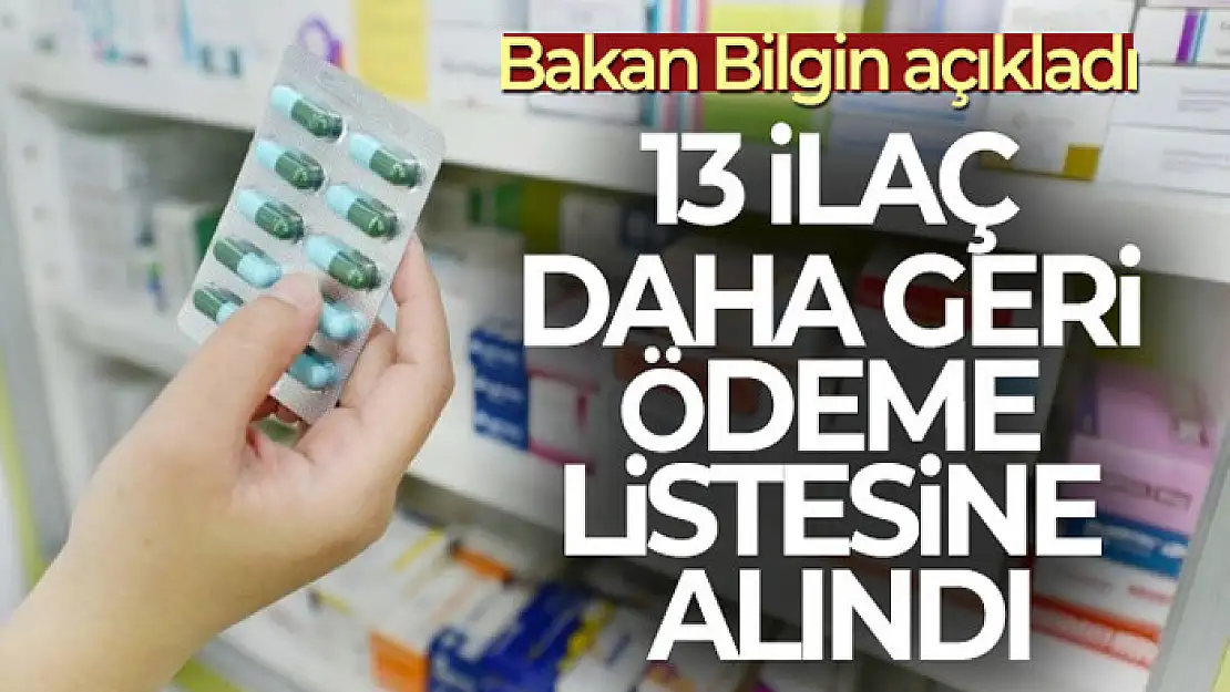 Bakan Bilgin 13 ilacın daha geri ödeme listesine alındığını duyurdu