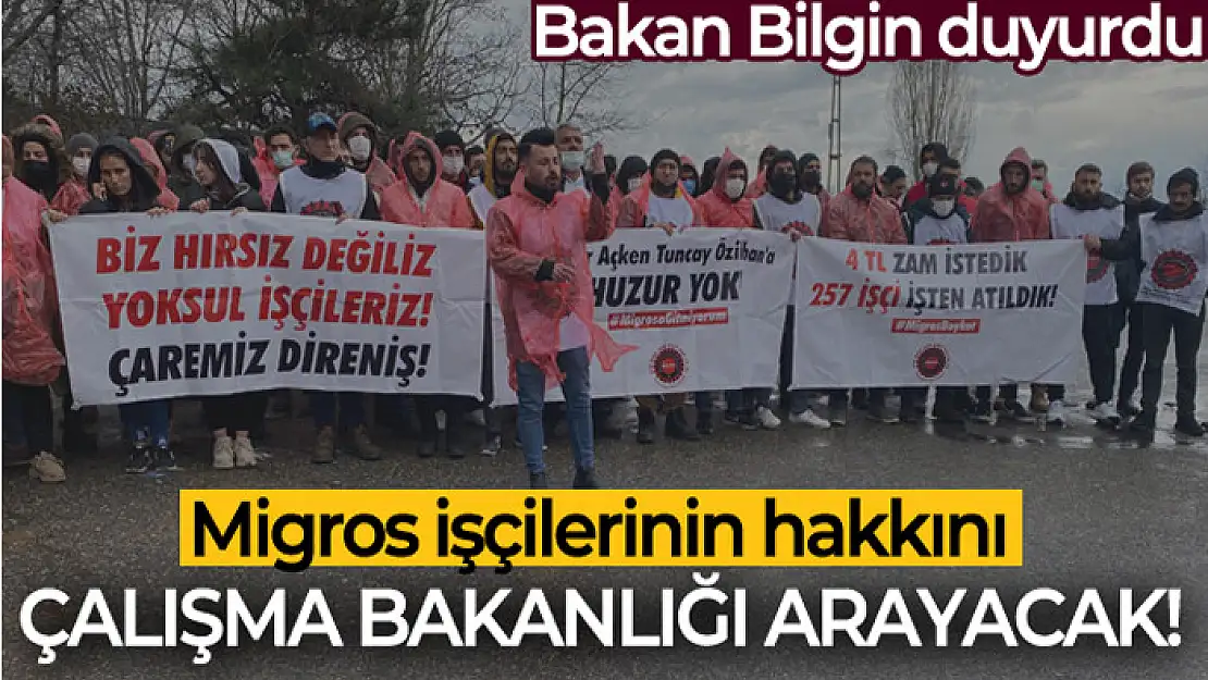 Bakan Bilgin: 'Migros çalışanı işçilerin şikayeti ile ilgili soruşturma başlattık'