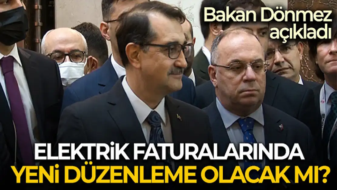 Bakan Dönmez'den elektrik faturaları ile ilgili yeni düzenleme açıklaması