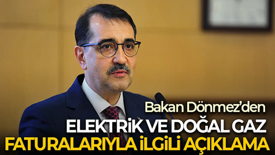 Bakan Dönmez'den elektrik ve doğal gaz faturalarıyla ilgili açıklama