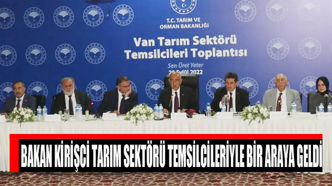 Bakan Kirişci tarım sektörü temsilcileriyle bir araya geldi