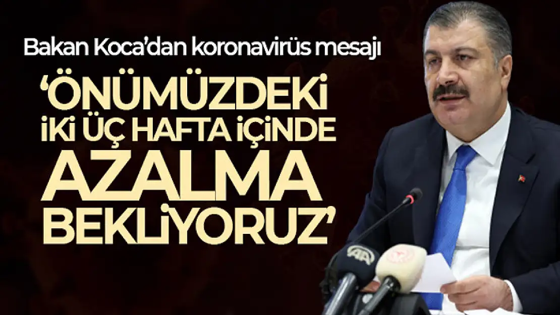 Bakan Koca: '(Covid-19) Önümüzdeki iki üç hafta içinde belirgin azalma bekliyoruz'