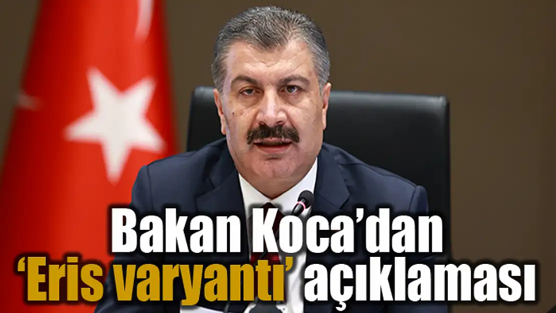 Bakan Koca'dan 'Eris varyantı' açıklaması